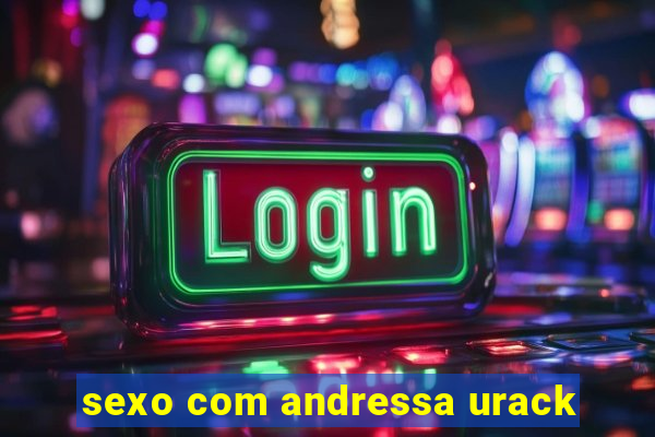 sexo com andressa urack